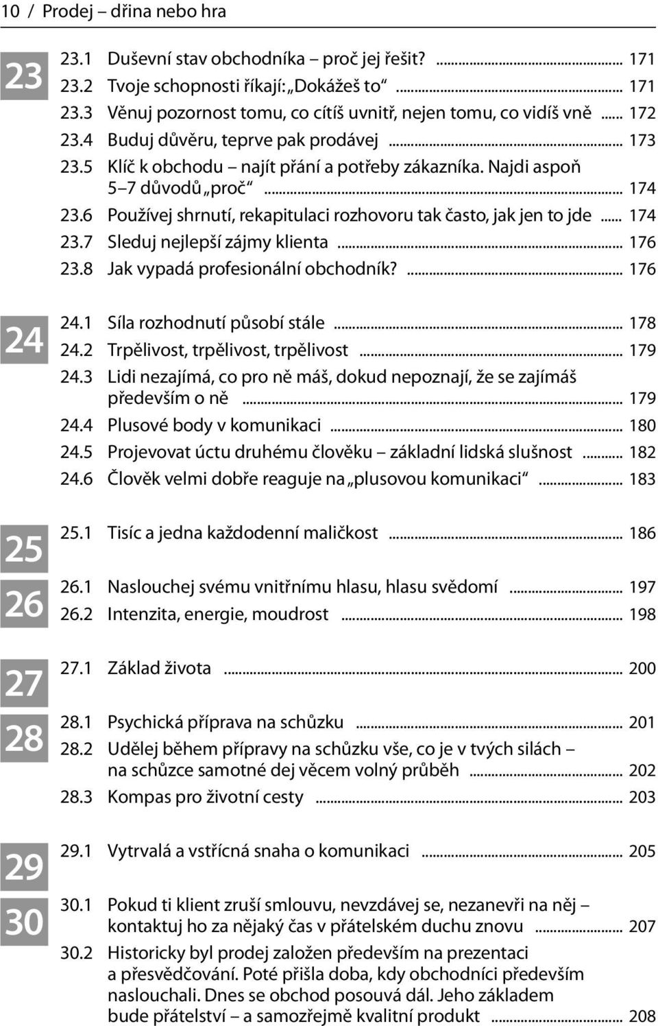 6 Používej shrnutí, rekapitulaci rozhovoru tak často, jak jen to jde... 174 23.7 Sleduj nejlepší zájmy klienta... 176 23.8 Jak vypadá profesionální obchodník?... 176 24 24.