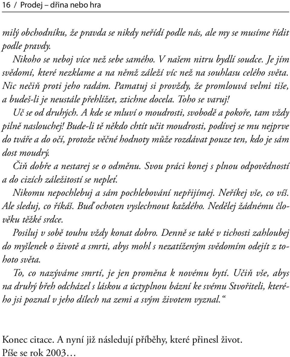 Pamatuj si provždy, že promlouvá velmi tiše, a budeš-li je neustále přehlížet, ztichne docela. Toho se varuj! Uč se od druhých. A kde se mluví o moudrosti, svobodě a pokoře, tam vždy pilně naslouchej!