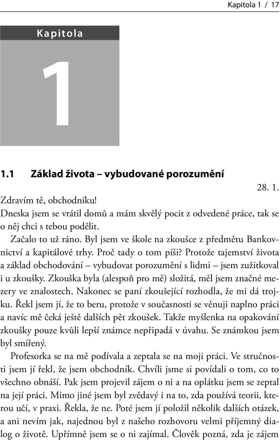 Proč tady o tom píši? Protože tajemství života a základ obchodování vybudovat porozumění s lidmi jsem zužitkoval i u zkoušky.