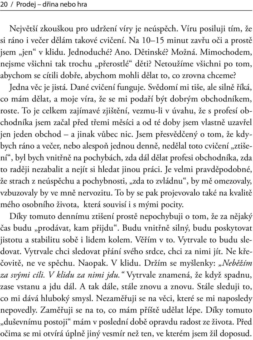 Dané cvičení funguje. Svědomí mi tiše, ale silně říká, co mám dělat, a moje víra, že se mi podaří být dobrým obchodníkem, roste.