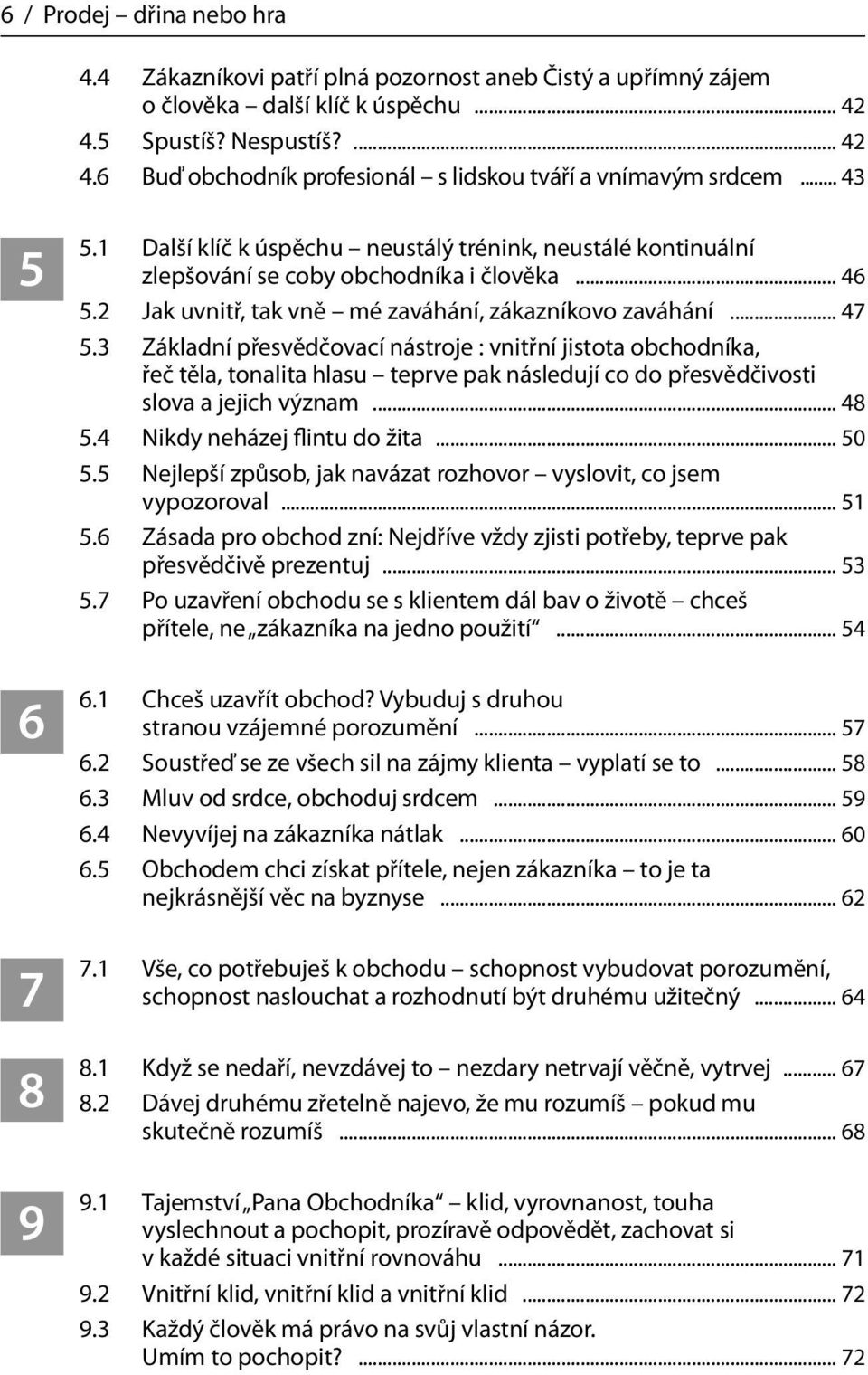 3 Základní přesvědčovací nástroje : vnitřní jistota obchodníka, řeč těla, tonalita hlasu teprve pak následují co do přesvědčivosti slova a jejich význam... 48 5.4 Nikdy neházej flintu do žita... 50 5.