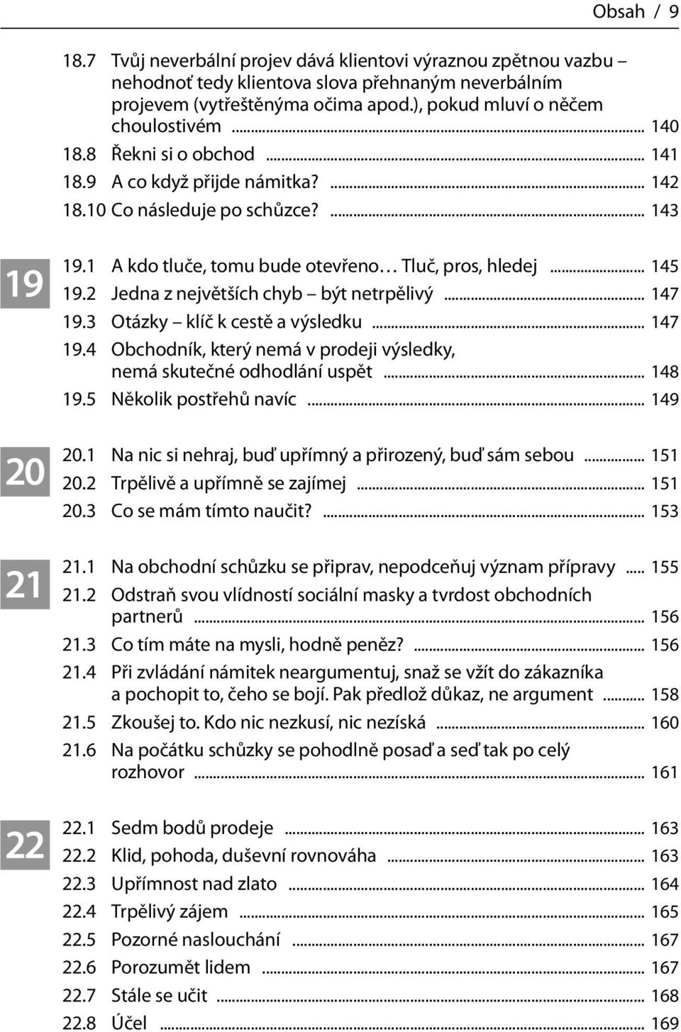 2 Jedna z největších chyb být netrpělivý... 147 19.3 Otázky klíč k cestě a výsledku... 147 19.4 Obchodník, který nemá v prodeji výsledky, nemá skutečné odhodlání uspět... 148 19.