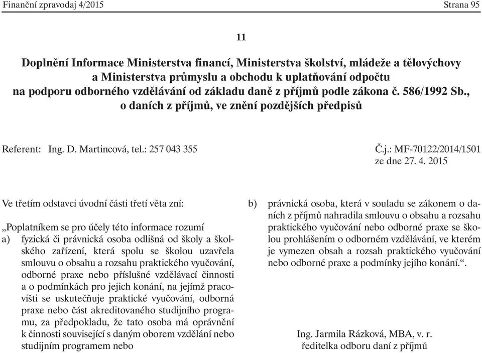 4. 2015 Ve třetím odstavci úvodní části třetí věta zní: Poplatníkem se pro účely této informace rozumí a) fyzická či právnická osoba odlišná od školy a školského zařízení, která spolu se školou