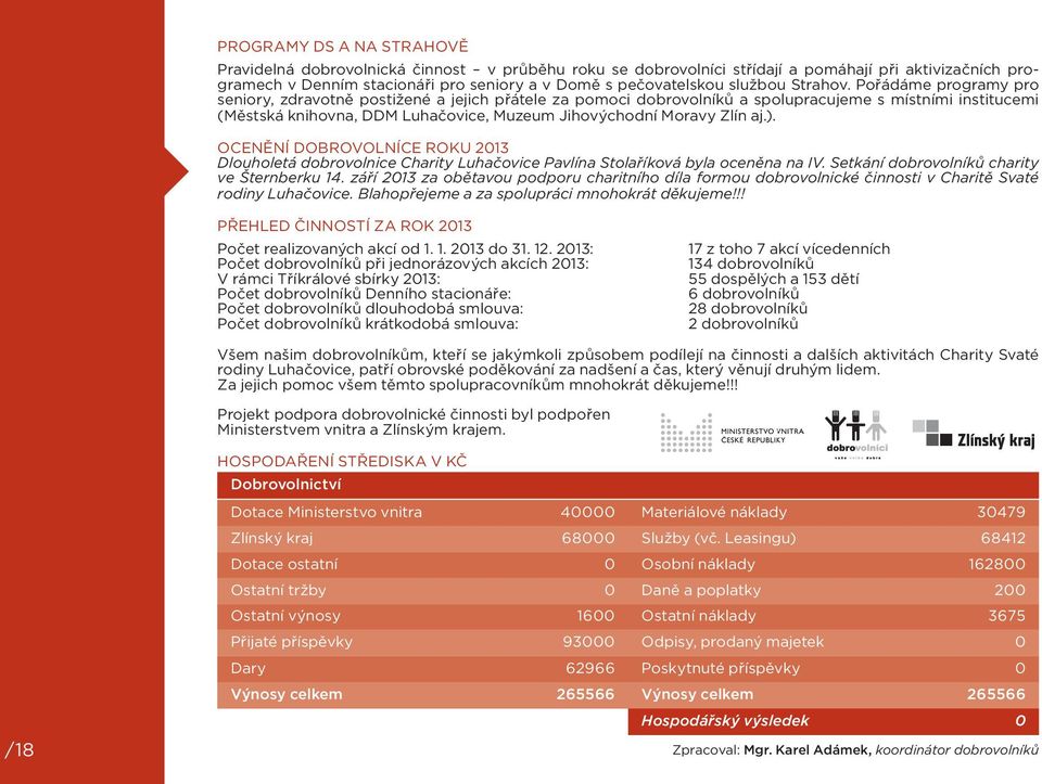 Pořádáme programy pro seniory, zdravotně postižené a jejich přátele za pomoci dobrovolníků a spolupracujeme s místními institucemi (Městská knihovna, DDM Luhačovice, Muzeum Jihovýchodní Moravy Zlín