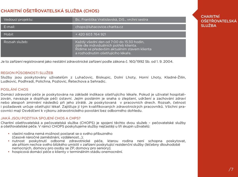 Řídíme se především aktuálním stavem klienta a rozhodnutím ošetřujícího lékaře. Je to zařízení registrované jako nestátní zdravotnické zařízení podle zákona č. 16/1992 Sb. od 1. 9. 24.