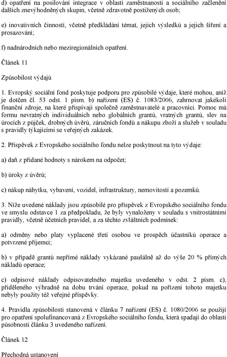 Evropský sociální fond poskytuje podporu pro způsobilé výdaje, které mohou, aniž je dotčen čl. 53 odst. 1 písm. b) nařízení (ES) č.