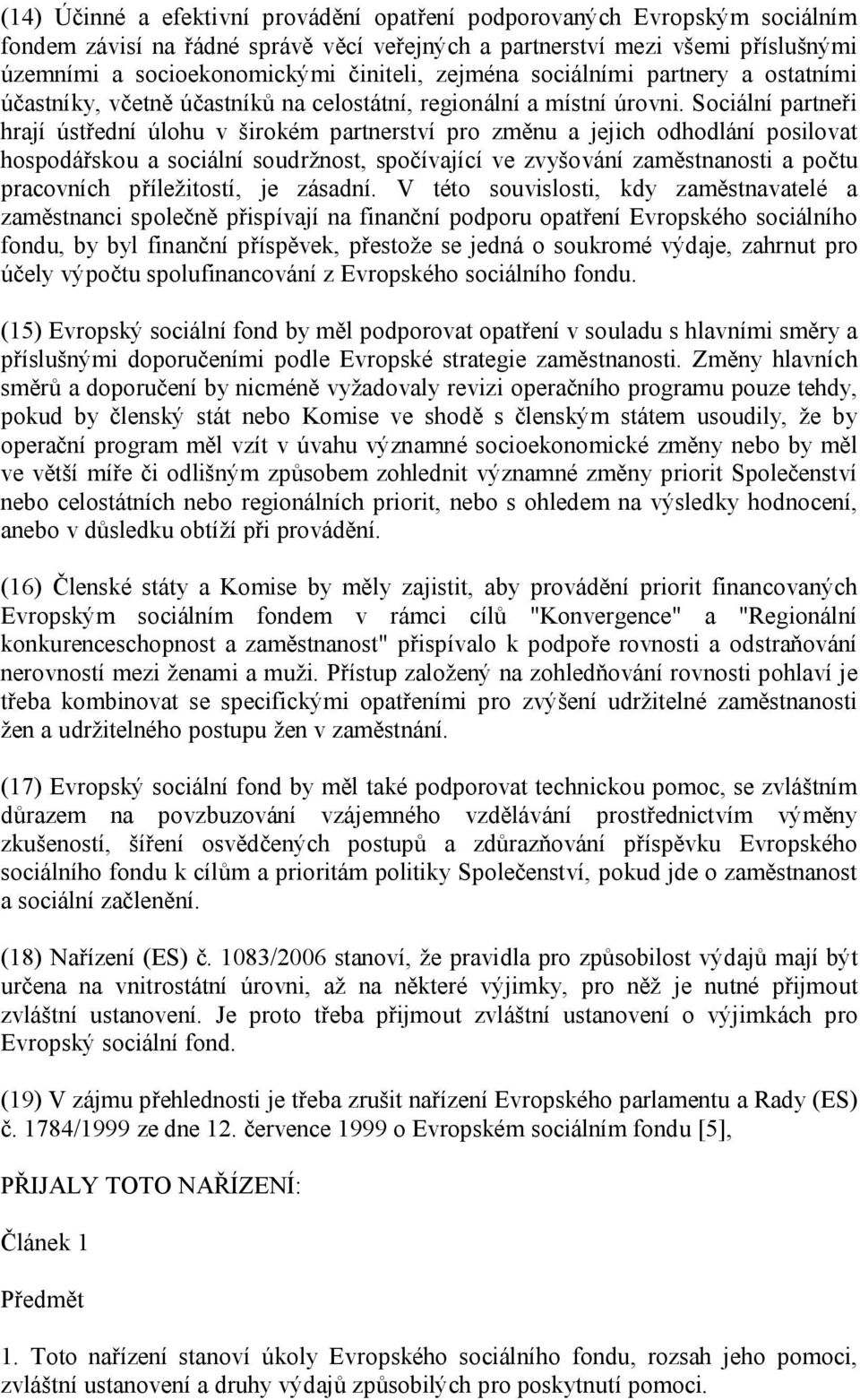 Sociální partneři hrají ústřední úlohu v širokém partnerství pro změnu a jejich odhodlání posilovat hospodářskou a sociální soudržnost, spočívající ve zvyšování zaměstnanosti a počtu pracovních