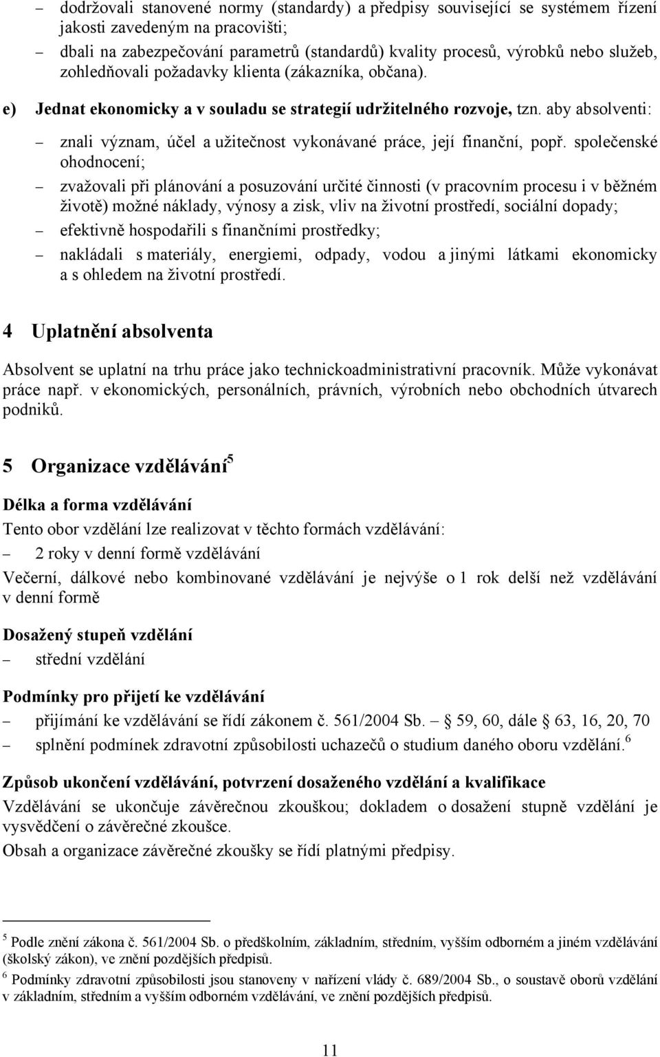 aby absolventi: znali význam, účel a užitečnost vykonávané práce, její finanční, popř.