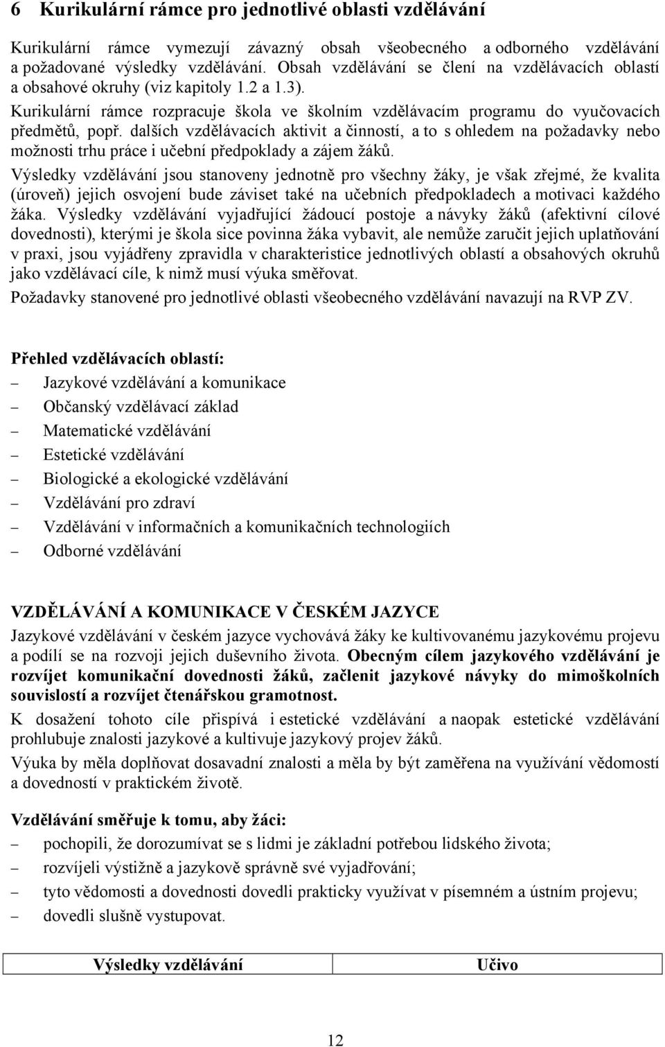 dalších vzdělávacích aktivit a činností, a to s ohledem na požadavky nebo možnosti trhu práce i učební předpoklady a zájem žáků.