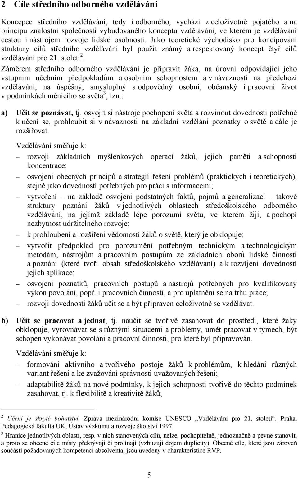 Jako teoretické východisko pro koncipování struktury cílů středního vzdělávání byl použit známý a respektovaný koncept čtyř cílů vzdělávání pro 21. století 2.