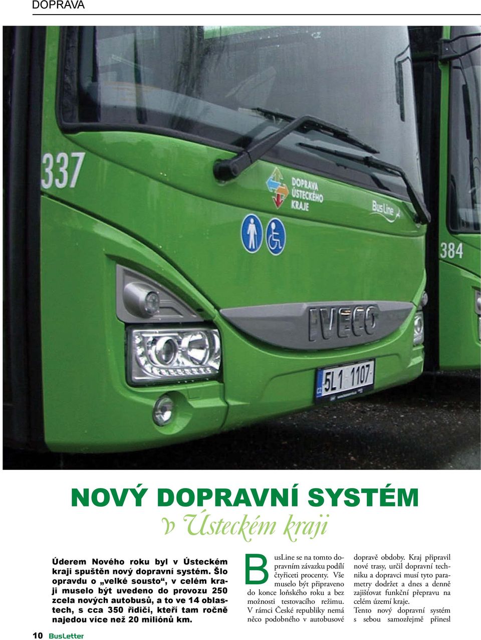 km. BusLine se na tomto dopravním závazku podílí čtyřiceti procenty. Vše muselo být připraveno do konce loňského roku a bez možnosti testovacího režimu.