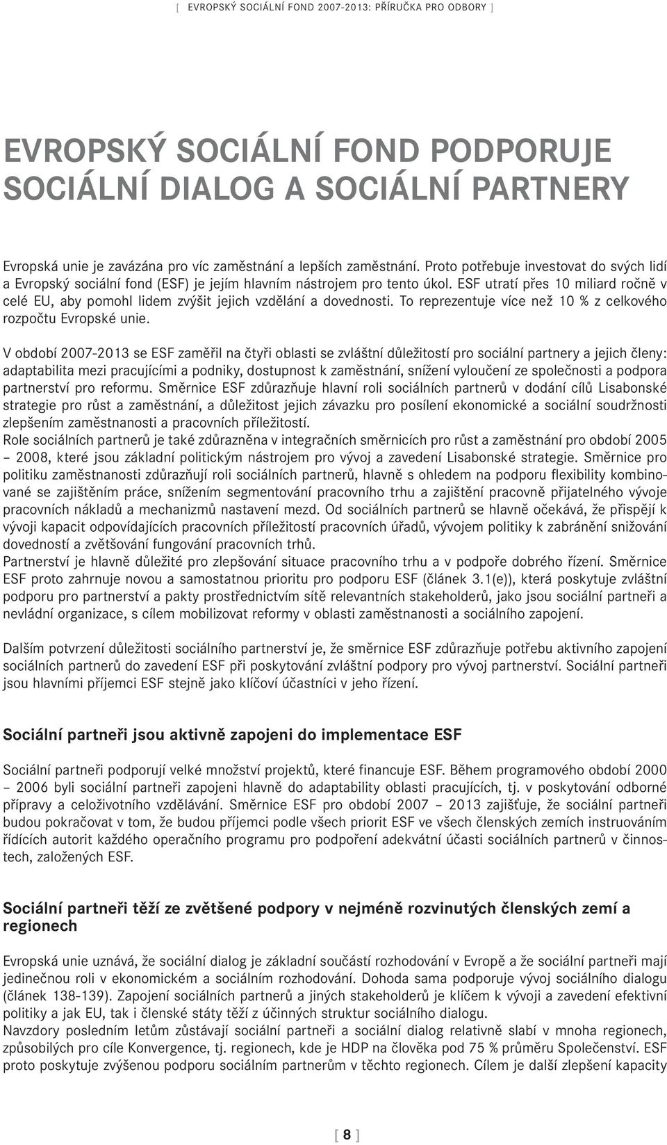 ESF utratí přes 10 miliard ročně v celé EU, aby pomohl lidem zvýšit jejich vzdělání a dovednosti. To reprezentuje více než 10 % z celkového rozpočtu Evropské unie.