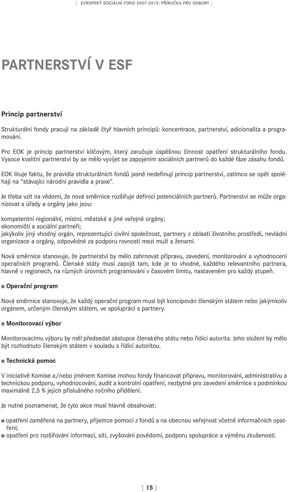 Vysoce kvalitní partnerství by se mělo vyvíjet se zapojením sociálních partnerů do každé fáze zásahu fondů.