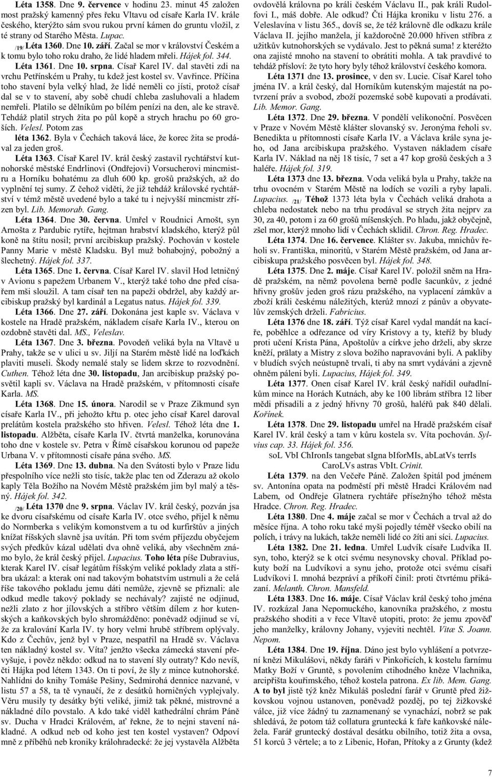 Za al se mor v království eském a k tomu bylo toho roku draho, že lidé hladem m eli. Hájek fol. 344. Léta 1361. Dne 10. srpna. Císa Karel IV.