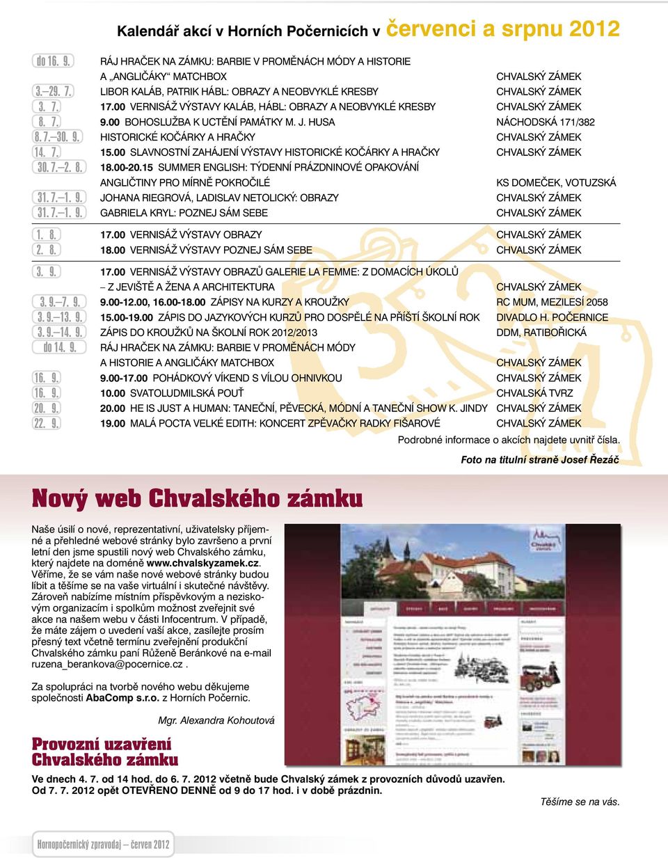 HUSA NÁCHODSKÁ 171/382 8. 7. 30. 9. HISTORICKÉ KOČÁRKY A HRAČKY CHVALSKÝ ZÁMEK 14. 7. 15.00 SLAVNOSTNÍ ZAHÁJENÍ VÝSTAVY HISTORICKÉ KOČÁRKY A HRAČKY CHVALSKÝ ZÁMEK 30. 7. 2. 8. 18.00-20.