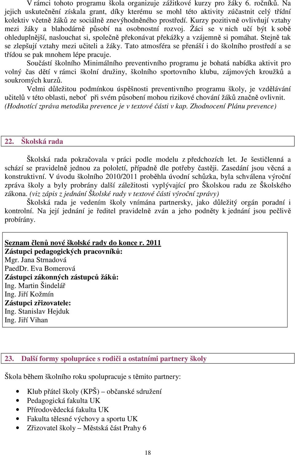 Kurzy pozitivně ovlivňují vztahy mezi žáky a blahodárně působí na osobnostní rozvoj. Žáci se v nich učí být k sobě ohleduplnější, naslouchat si, společně překonávat překážky a vzájemně si pomáhat.