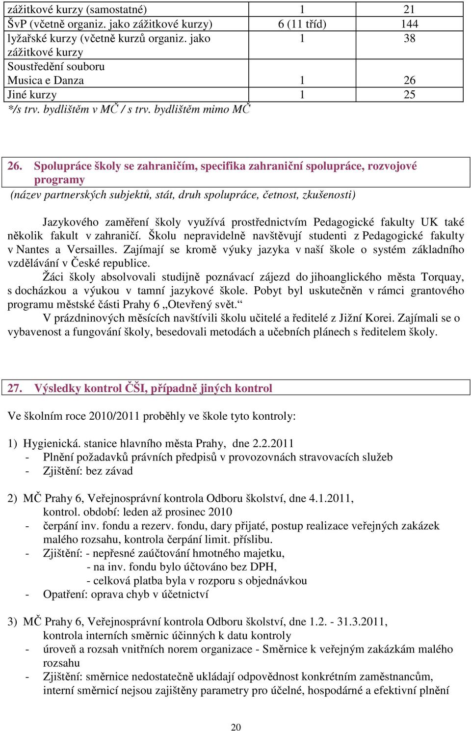 Spolupráce školy se zahraničím, specifika zahraniční spolupráce, rozvojové programy (název partnerských subjektů, stát, druh spolupráce, četnost, zkušenosti) Jazykového zaměření školy využívá