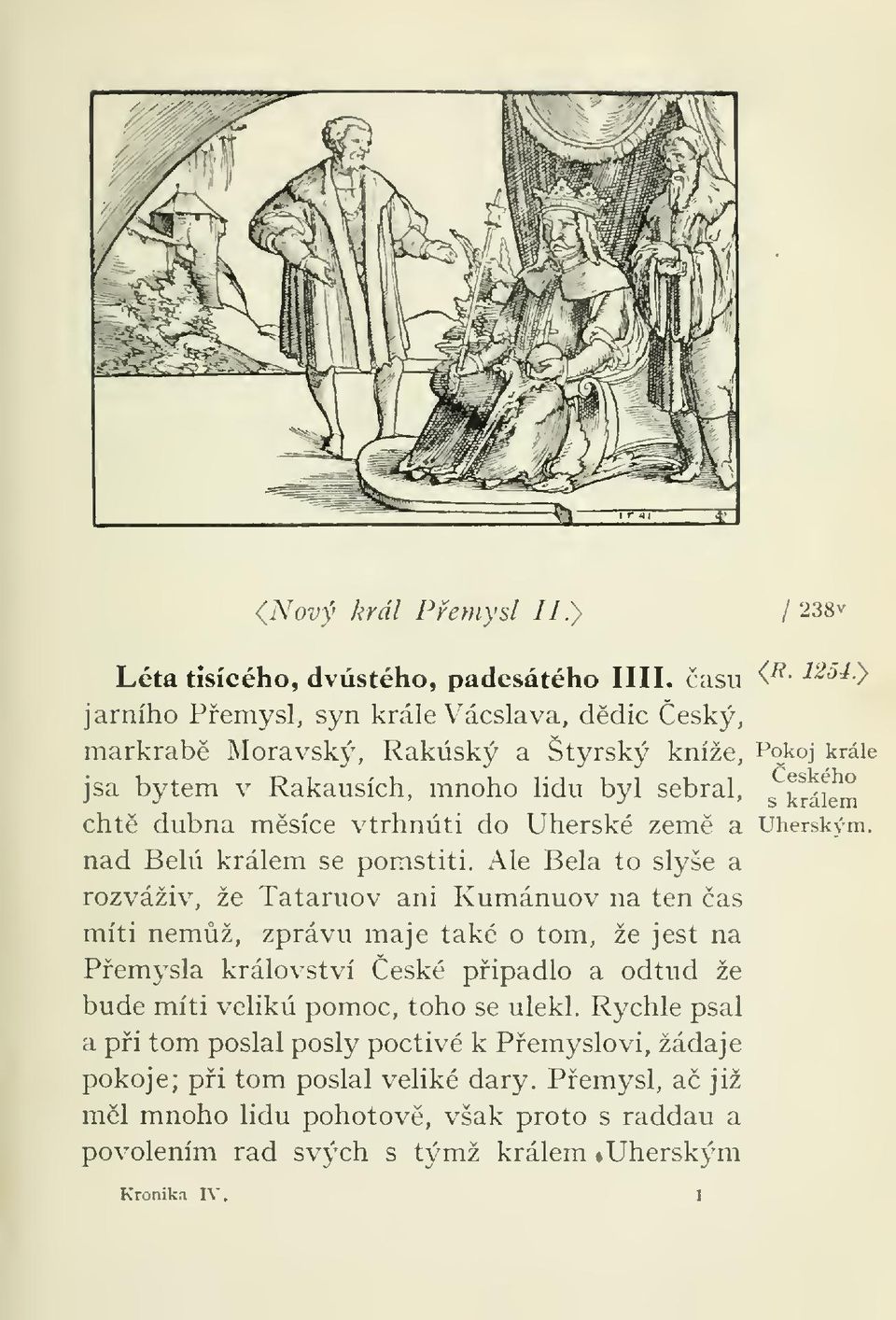 Ale Bela to slyše a rozváživ, že Tataruov ani Kumánuov na ten as míti nemž, zprávu maje také o tom, Pemysla království eské pipadlo a odtud že bude míti velikú pomoc, toho se ulekl.