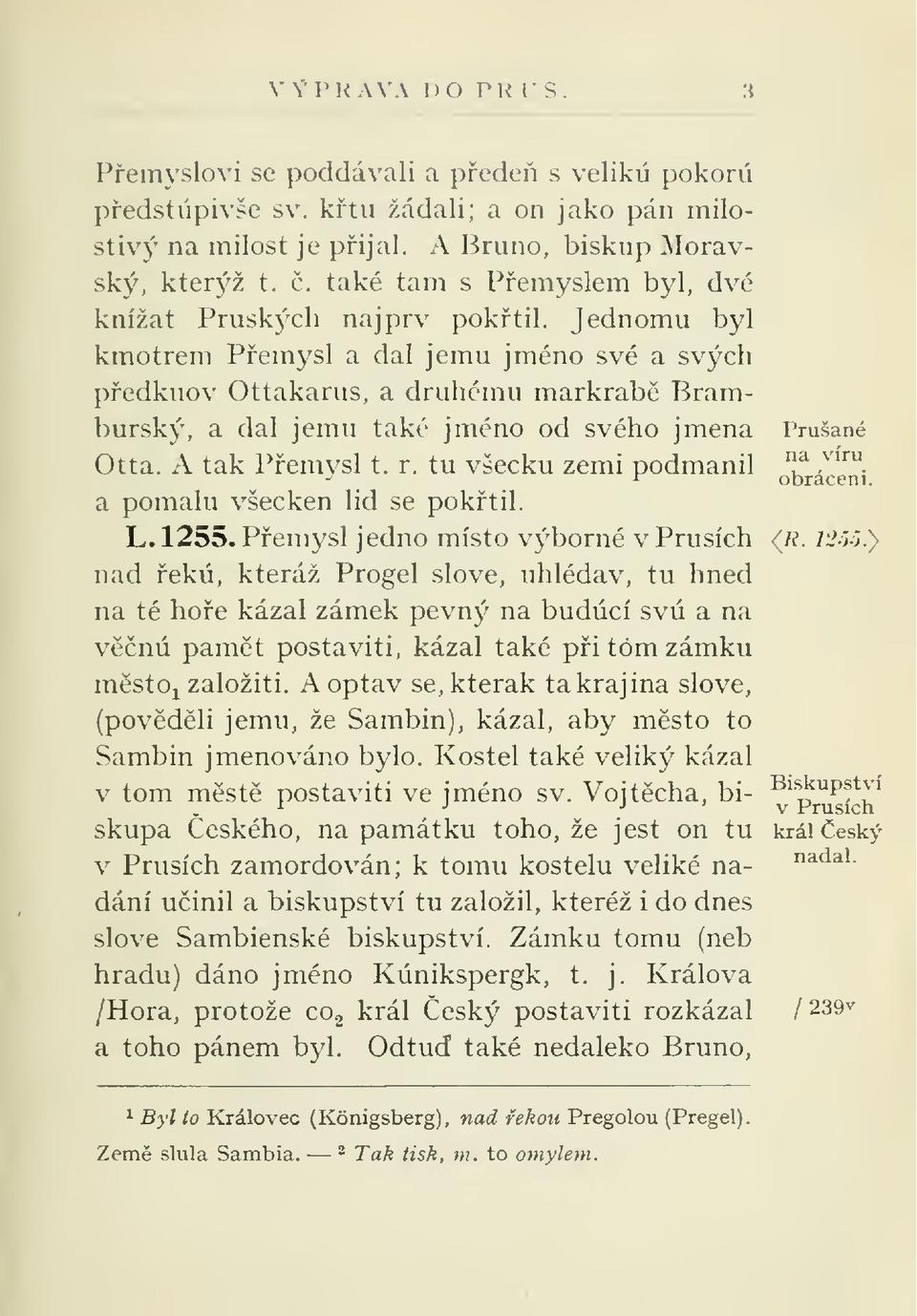 Jednomu byl kmotrem Pemysl a dal jemu jméno své a svých pedkuov Ottakarus, a druhému markrab Bramburský, a dal jemu také jméno od svého jména Prušané Otta. A tak Pemvsl t. r.