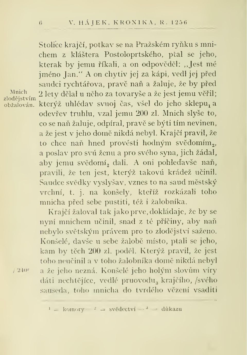 vzal jemu 200 zl. Mnich slyše to, co se na žaluje, odpíral, prav se býti tím nevinen, a že jest v jeho dom nikdá nebyl.