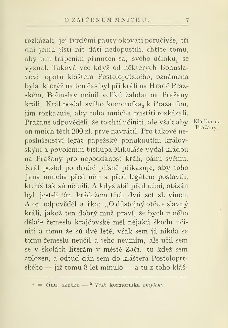 Král poslal svého komorníkag k Pražanm, jim rozkazuje, aby toho mnicha pustiti rozkázali. on mnich tch 200 zl. Pražané odpovdli, že to chtí uiniti, ale však aby í^^^^^^^ "^ prve navrátil.