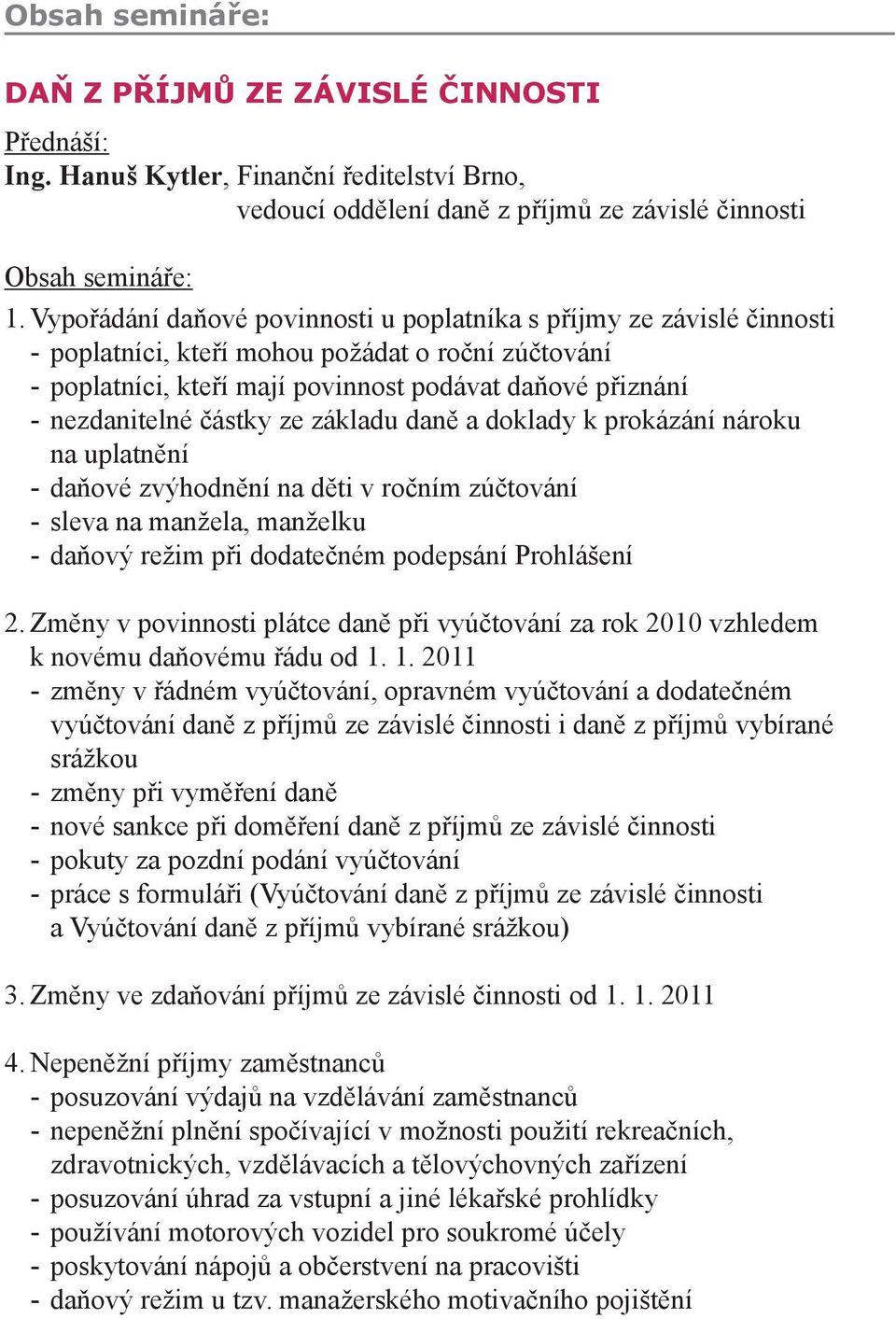 částky ze základu daně a doklady k prokázání nároku na uplatnění - daňové zvýhodnění na děti v ročním zúčtování - sleva na manžela, manželku - daňový režim při dodatečném podepsání Prohlášení 2.