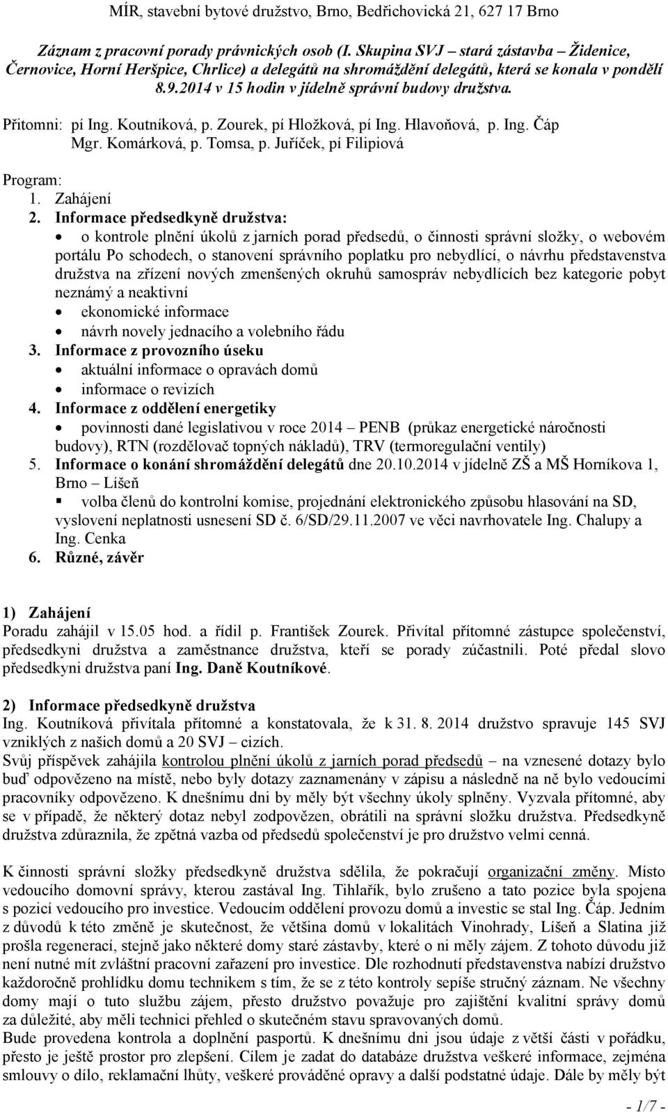 Přitomni: pí Ing. Koutníková, p. Zourek, pí Hložková, pí Ing. Hlavoňová, p. Ing. Čáp Mgr. Komárková, p. Tomsa, p. Juříček, pí Filipiová Program: 1. Zahájení 2.