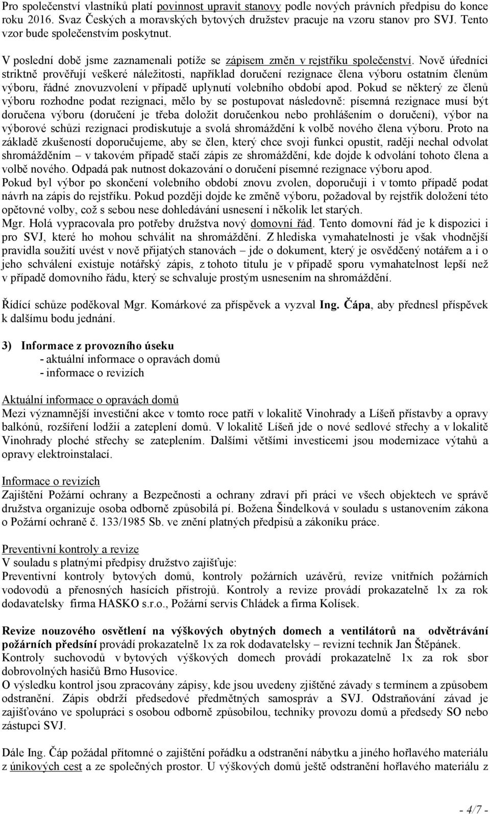 Nově úředníci striktně prověřují veškeré náležitosti, například doručení rezignace člena výboru ostatním členům výboru, řádné znovuzvolení v případě uplynutí volebního období apod.