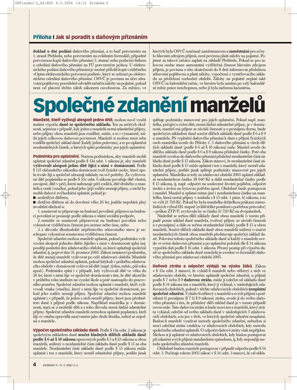 U elektronického podání daňového přiznání je možné přiložit kopii vytištěného»opisu elektronického potvrzení podání«, který se zobrazí po elektronickém odeslání daňového přiznání.