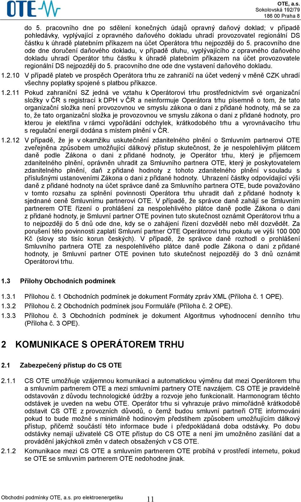 pracovního dne ode dne doručení daňového dokladu, v případě dluhu, vyplývajícího z opravného daňového dokladu uhradí Operátor trhu částku k úhradě platebním příkazem na účet provozovatele regionální