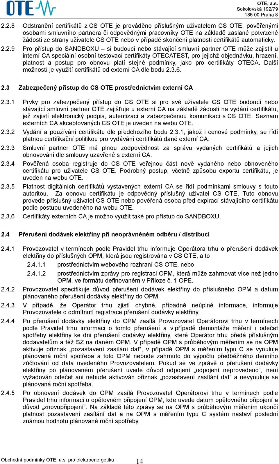 2.9 Pro přístup do SANDBOXU si budoucí nebo stávající smluvní partner OTE může zajistit u interní CA speciální osobní testovací certifikáty OTECATEST, pro jejichž objednávku, hrazení, platnost a