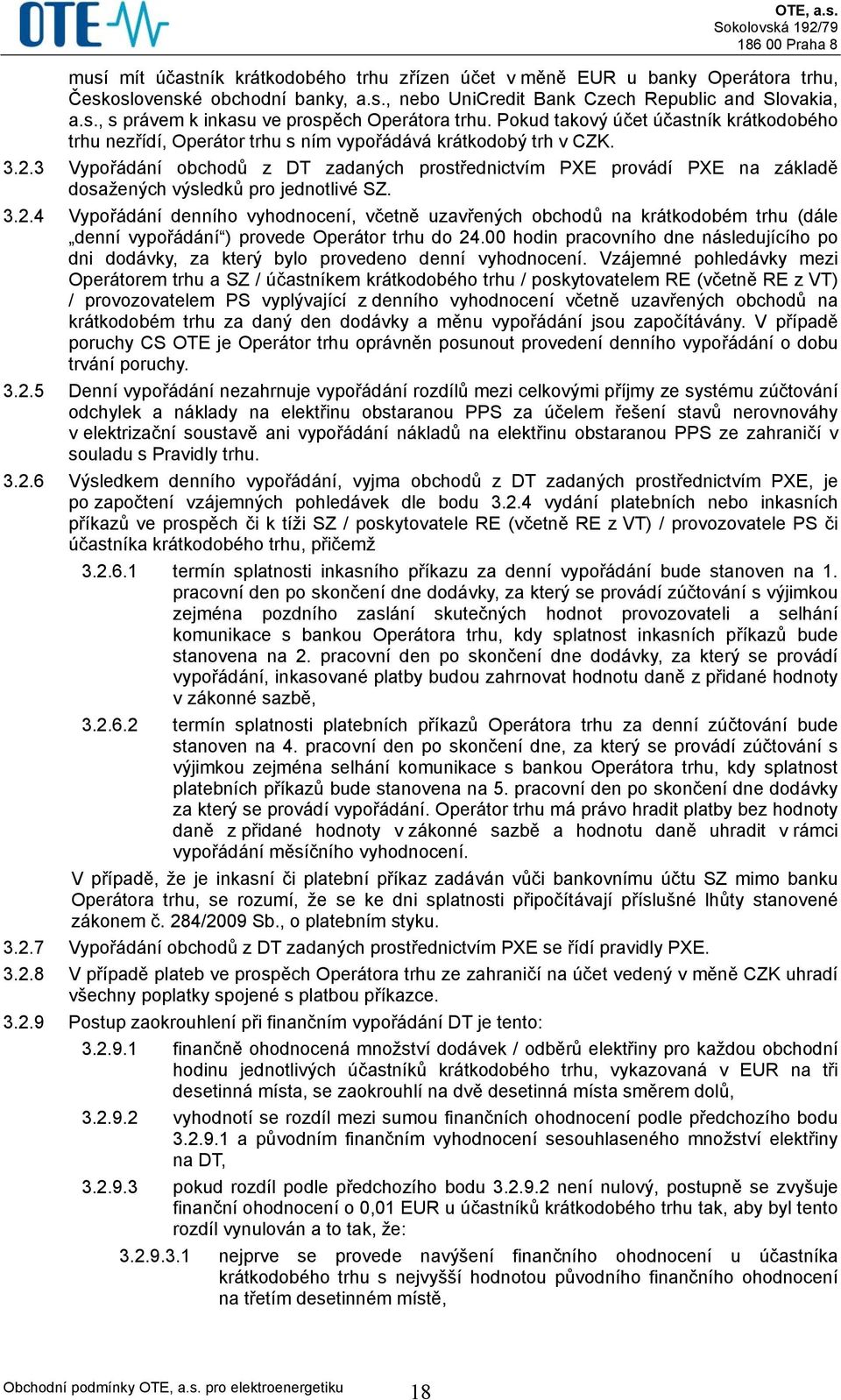 3 Vypořádání obchodů z DT zadaných prostřednictvím PXE provádí PXE na základě dosažených výsledků pro jednotlivé SZ. 3.2.