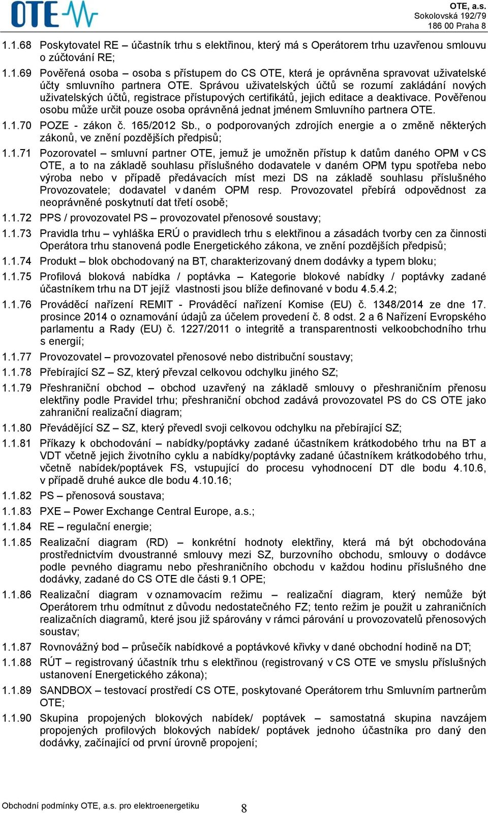 Pověřenou osobu může určit pouze osoba oprávněná jednat jménem Smluvního partnera OTE. 1.1.70 POZE - zákon č. 165/2012 Sb.