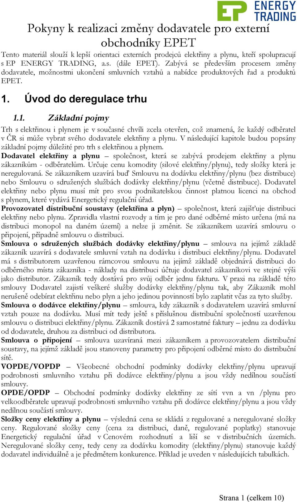 Úvod do deregulace trhu 1.1. Základní pojmy Trh s elektřinou i plynem je v současné chvíli zcela otevřen, což znamená, že každý odběratel v ČR si může vybrat svého dodavatele elektřiny a plynu.