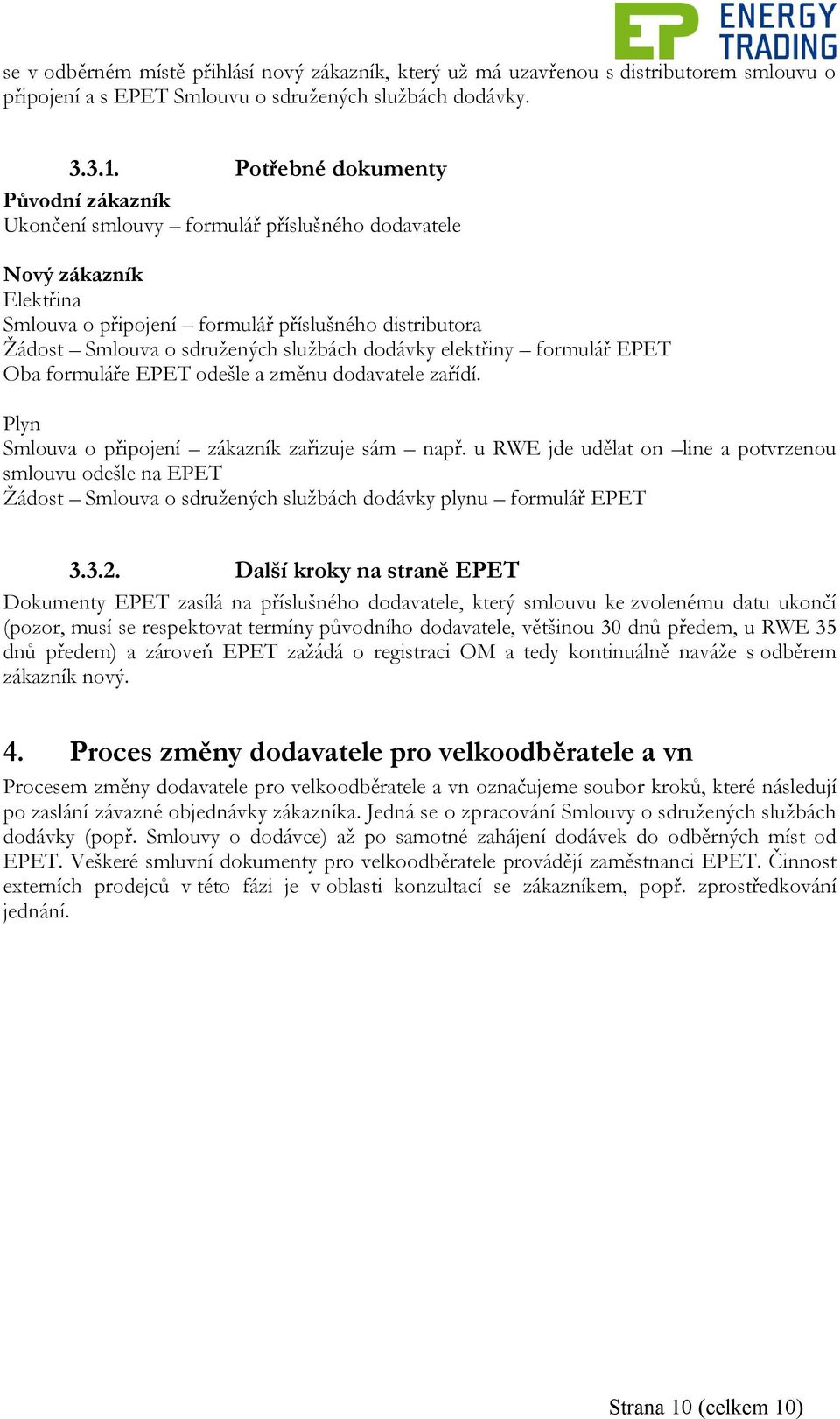 dodávky elektřiny formulář EPET Oba formuláře EPET odešle a změnu dodavatele zařídí. Plyn Smlouva o připojení zákazník zařizuje sám např.