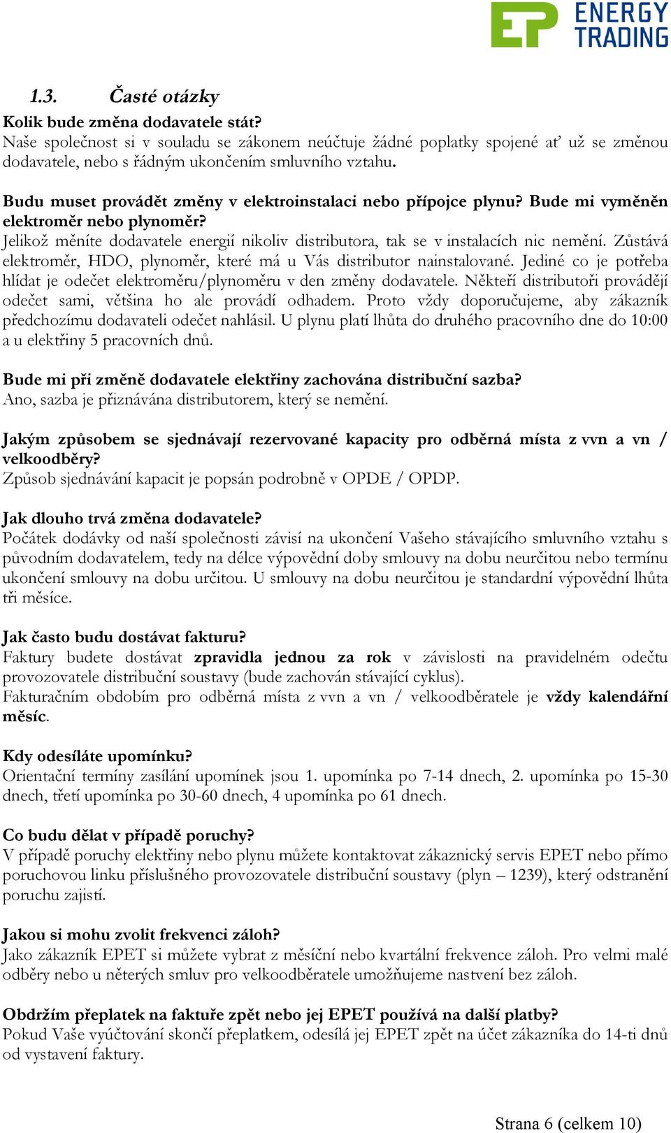 Zůstává elektroměr, HDO, plynoměr, které má u Vás distributor nainstalované. Jediné co je potřeba hlídat je odečet elektroměru/plynoměru v den změny dodavatele.