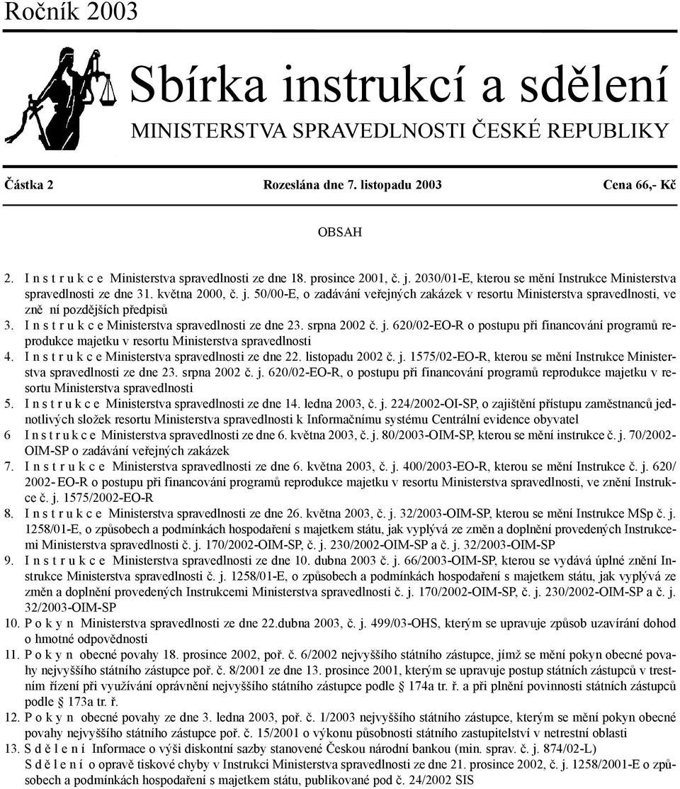 I n s t r u k c e Ministerstva spravedlnosti ze dne 23. srpna 2002 è. j. 620/02-EO-R o postupu pøi financování programù reprodukce majetku v resortu Ministerstva spravedlnosti 4.