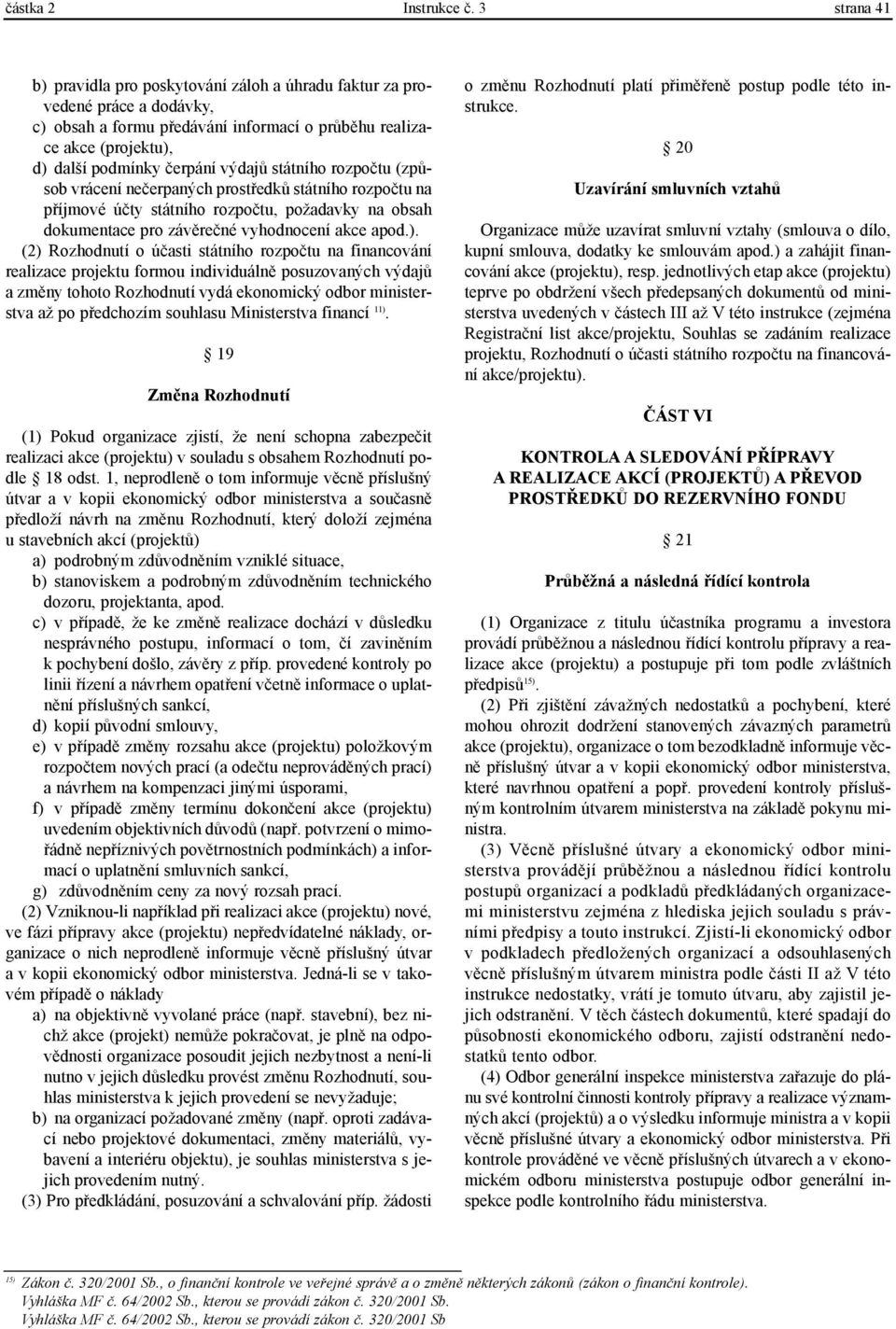 státního rozpoètu (zpùsob vrácení neèerpaných prostøedkù státního rozpoètu na pøíjmové úèty státního rozpoètu, požadavky na obsah dokumentace pro závìreèné vyhodnocení akce apod.).