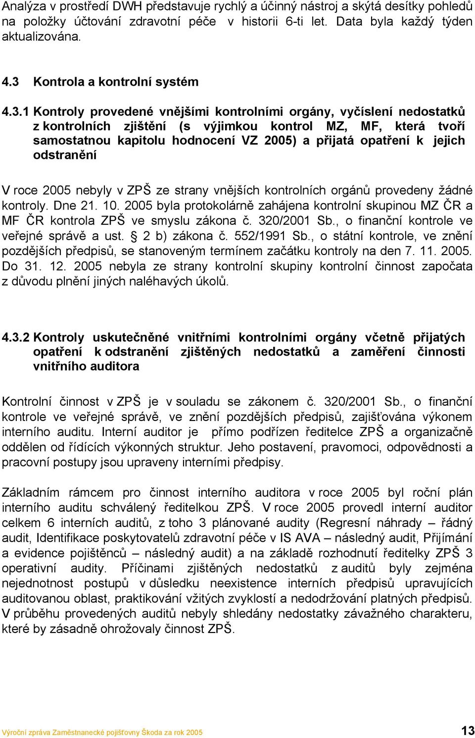 VZ 2005) a přijatá opatření k jejich odstranění V roce 2005 nebyly v ZPŠ ze strany vnějších kontrolních orgánů provedeny žádné kontroly. Dne 21. 10.