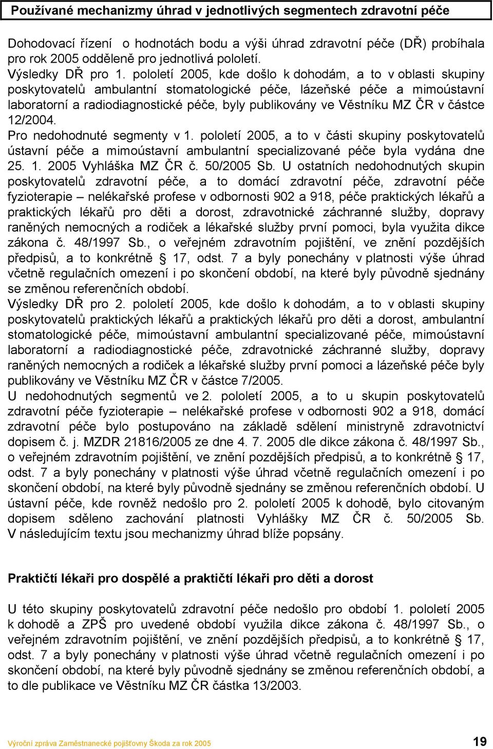 pololetí 2005, kde došlo k dohodám, a to v oblasti skupiny poskytovatelů ambulantní stomatologické péče, lázeňské péče a mimoústavní laboratorní a radiodiagnostické péče, byly publikovány ve Věstníku