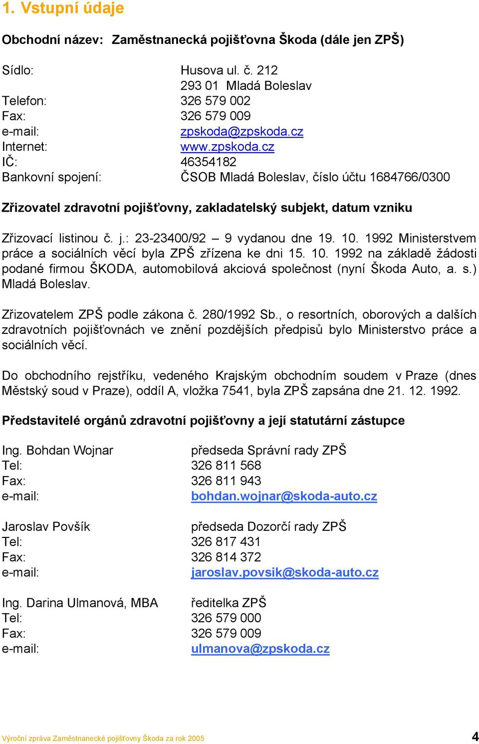 : 23-23400/92 9 vydanou dne 19. 10. 1992 Ministerstvem práce a sociálních věcí byla ZPŠ zřízena ke dni 15. 10. 1992 na základě žádosti podané firmou ŠKODA, automobilová akciová společnost (nyní Škoda Auto, a.