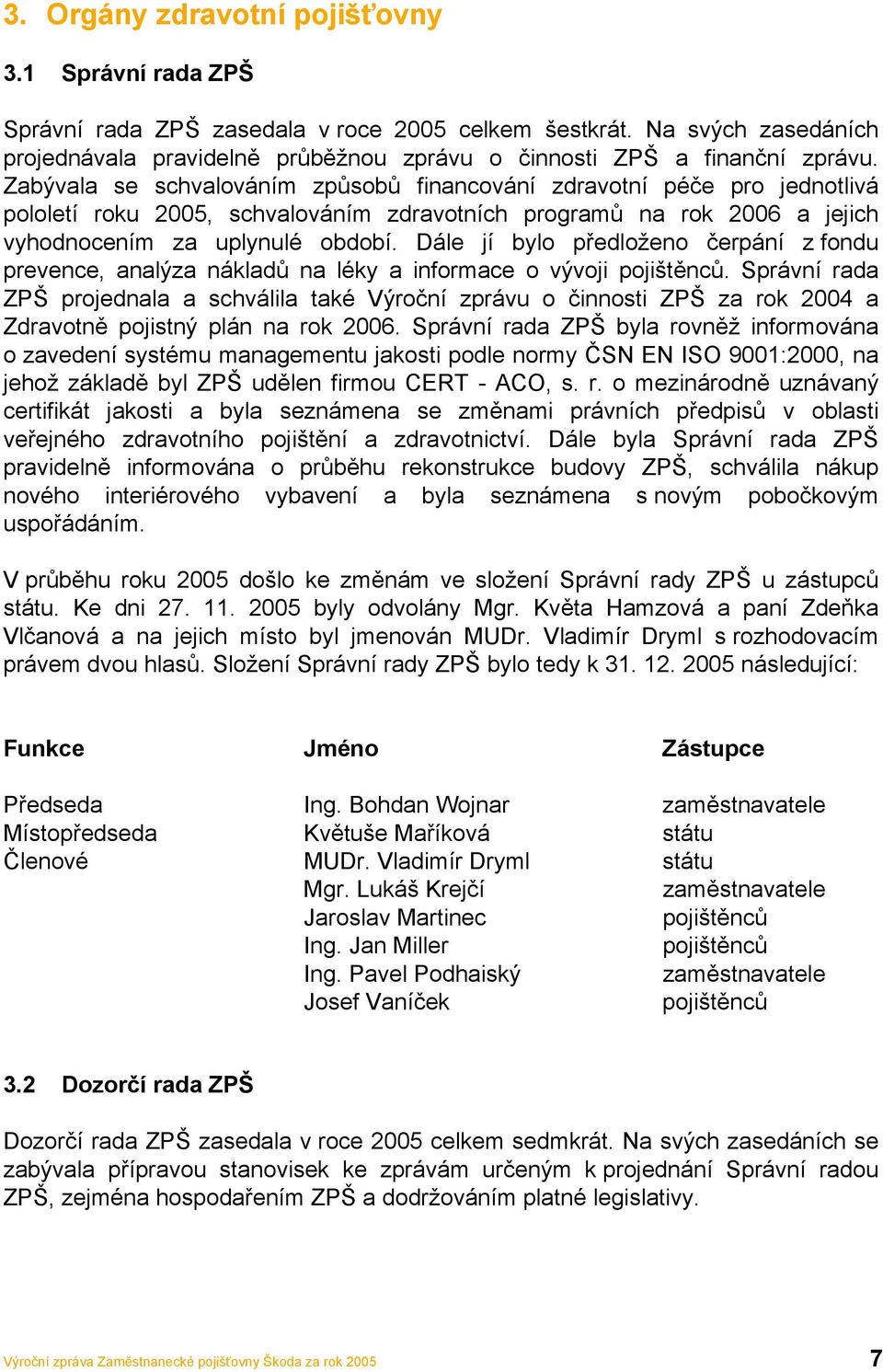 Zabývala se schvalováním způsobů financování zdravotní péče pro jednotlivá pololetí roku 2005, schvalováním zdravotních programů na rok 2006 a jejich vyhodnocením za uplynulé období.