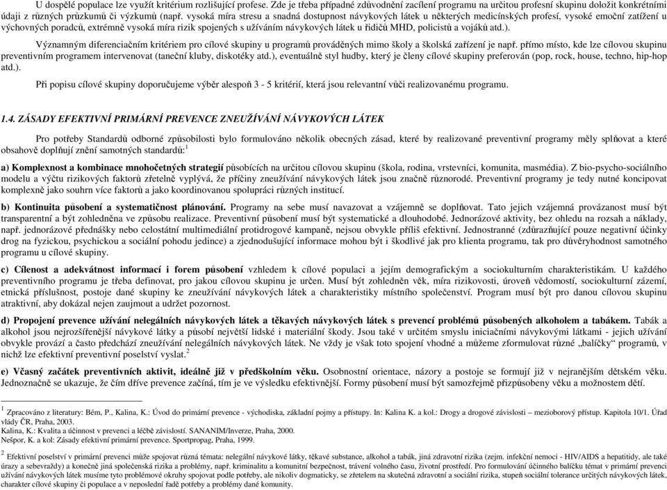 vysoká míra stresu a snadná dostupnost návykových látek u některých medicínských profesí, vysoké emoční zatížení u výchovných poradců, extrémně vysoká míra rizik spojených s užíváním návykových látek