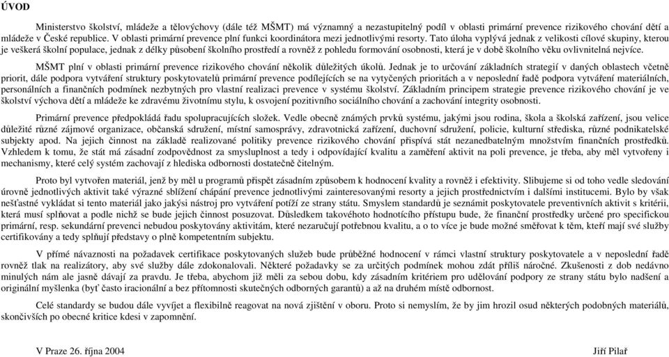 Tato úloha vyplývá jednak z velikosti cílové skupiny, kterou je veškerá školní populace, jednak z délky působení školního prostředí a rovněž z pohledu formování osobnosti, která je v době školního