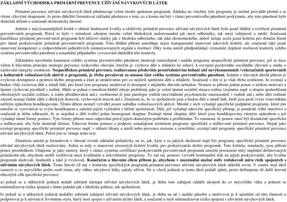 Je proto důležité formulovat základní představu o tom, co a komu má být v rámci preventivního působení poskytnuto, aby toto působení bylo skutečně účinné a současně ekonomicky únosné.