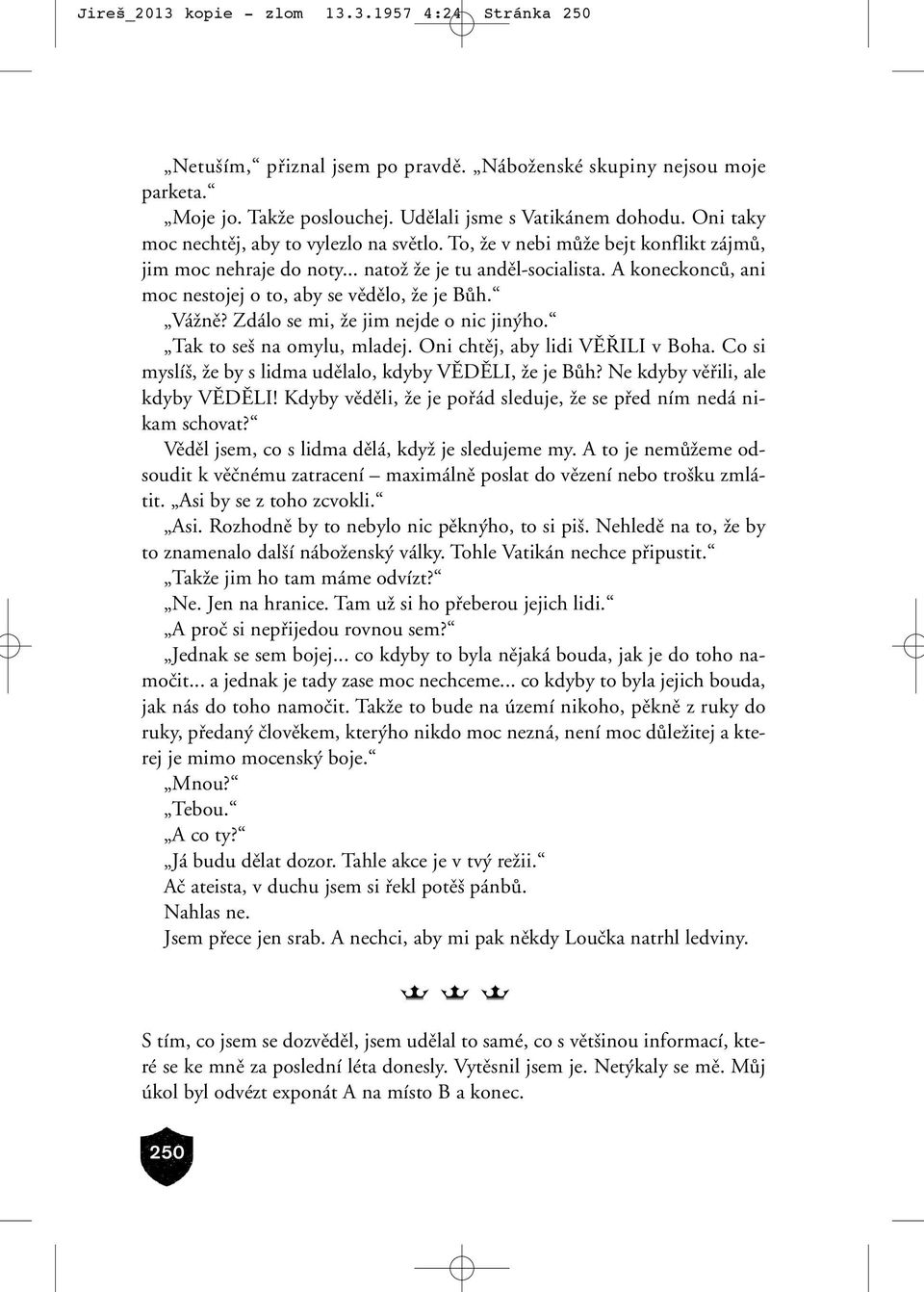 A koneckoncû, ani moc nestojej o to, aby se vûdûlo, Ïe je BÛh. VáÏnû? Zdálo se mi, Ïe jim nejde o nic jin ho. Tak to se na omylu, mladej. Oni chtûj, aby lidi Vù ILI v Boha.