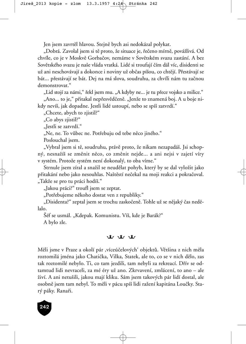 Lidé si troufají ãím dál víc, disidenti se uï ani neschovávají a dokonce i noviny uï obãas pí ou, co chtûjí. Pfiestávají se bát... pfiestávají se bát.