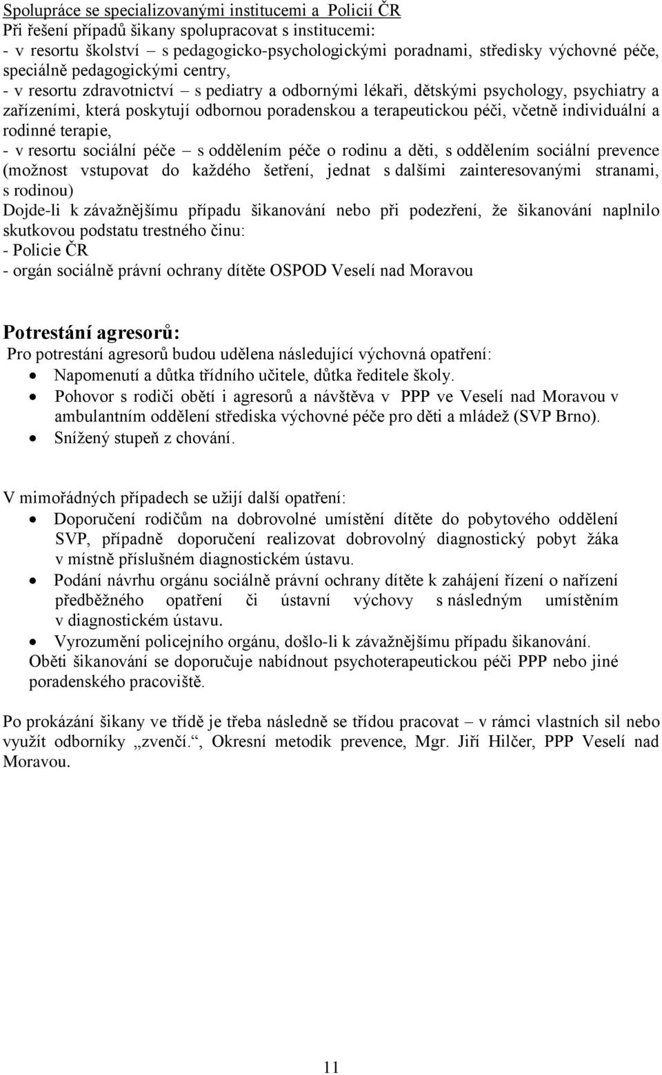 včetně individuální a rodinné terapie, - v resortu sociální péče s oddělením péče o rodinu a děti, s oddělením sociální prevence (možnost vstupovat do každého šetření, jednat s dalšími