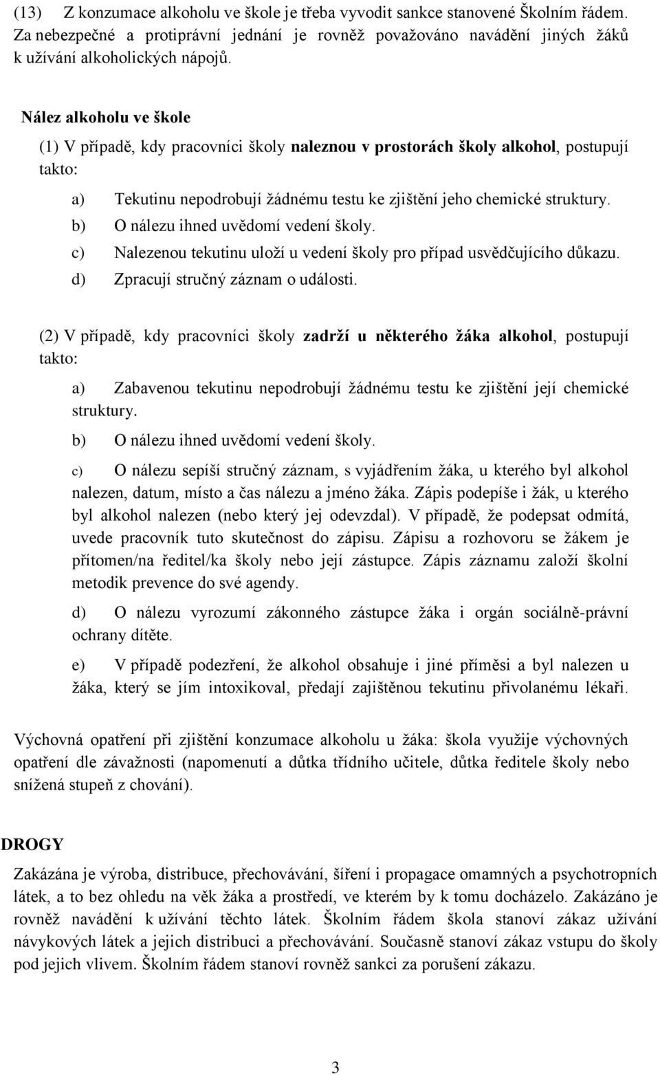 b) O nálezu ihned uvědomí vedení školy. c) Nalezenou tekutinu uloží u vedení školy pro případ usvědčujícího důkazu. d) Zpracují stručný záznam o události.