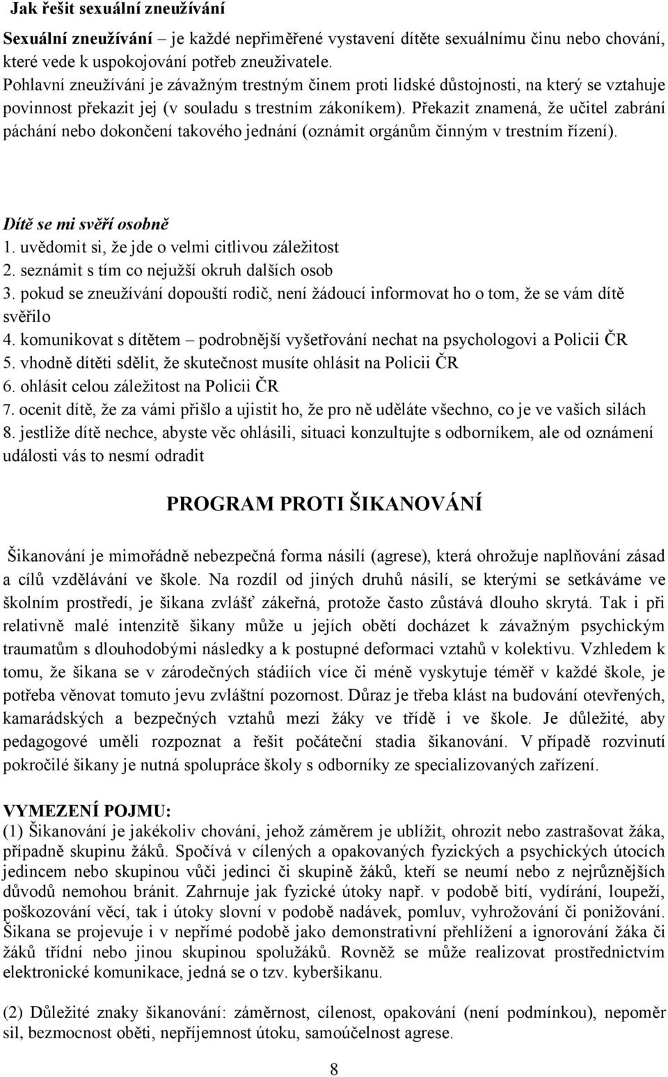 Překazit znamená, že učitel zabrání páchání nebo dokončení takového jednání (oznámit orgánům činným v trestním řízení). Dítě se mi svěří osobně 1. uvědomit si, že jde o velmi citlivou záležitost 2.